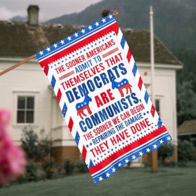 The Sooner Americans Admit to Themselves that Democrats Are Communists the Sooner We Can Begin Decorative Garden Flag - House Flag