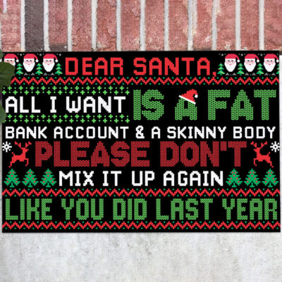 Dear Santa All I Want Is A Fat Bank Account A Skinny Body Please Don't Mix It up Again Entrance Indoor Outdoor Decorative Doormat