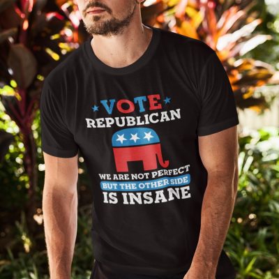 Alternative view of Vote Republican We Are Not Perfect But The Other Side Is Insane T-Shirt - Anti Democrat Shirt