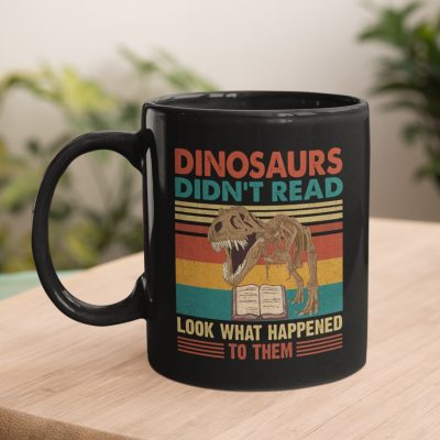 Dinosaurs Didn't Read Look What Happened To Them Funny Ceramic Coffee Mug - Water Bottle