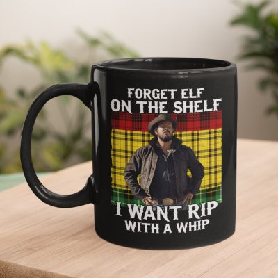 Forget ELF On The Shelf I Want Rip With a Whip Ceramic Coffee Mug - Water Bottle - Beer Stein