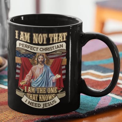 I Am Not That Perfect Christian I Am the One That Knows I Need Jesus Ceramic Coffee Mug - Water Bottle