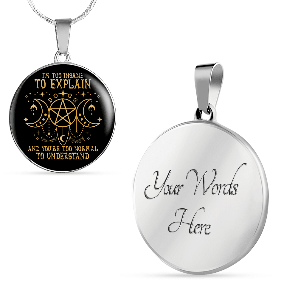 I'm Too Insane To Explain And You're Too Normal To Understand Witch Luxury Circle Pendant Necklace
