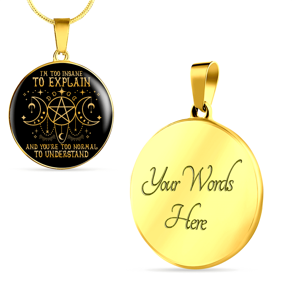 I'm Too Insane To Explain And You're Too Normal To Understand Witch Luxury Circle Pendant Necklace