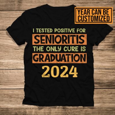 I Tested Positive For Seniority The Only Cure Is Graduation Personalized Funny T-Shirt