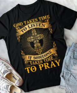 Alternative view of God Takes Time To Listen If Someone Takes Time To Pray T-Shirt