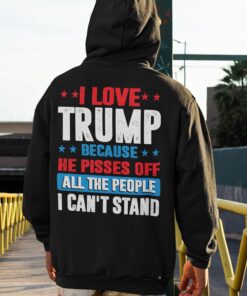 Alternative view of I Love Trump Because He Pisses Off All The People I Can't Stand Print On Back T-Shirt - Support Trump Political Shirt Hoodie