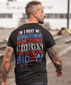 Alternative view of I Want Reparations From Every Moron That Voted For Biden Print On Back T-Shirt Only