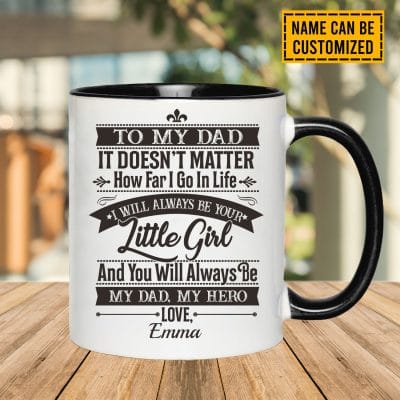 Personalized To My Dad It Doesn't Matter How Far I Go In Life I Will Always Be Your Little Girl Accent Coffee Mug