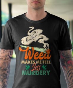 Alternative view of Weed Makes Me Feel Less Murdery Funny T-Shirt - Cannabis Lover Shirt