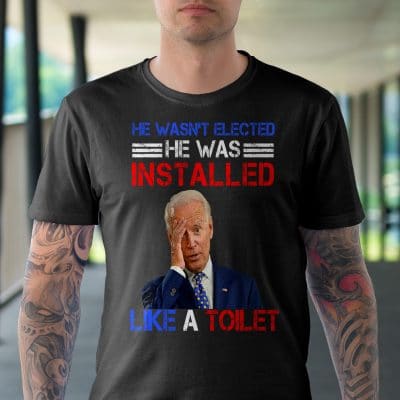 Alternative view of He Wasn't Elected He Was Installed Like A Toilet Funny Biden T-Shirt
