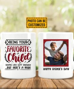 Personalized Photo Being Your Favorite Child Seems Like Gift Enough Father's Day 2 Sides Ceramic Coffee Mug