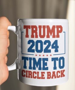 Trump 2024 Time To Circle Back Coffee Mug Cups - Funny Political Mug