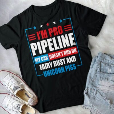 Alternative view of I'm Pro Pipeline My Car Doesn't Run On Fairy Dust And Unicorn Piss Funny T-Shirt