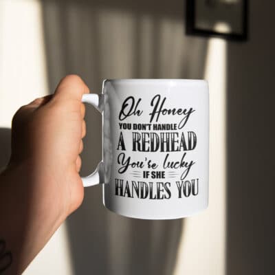 Oh Honey You Don't Handle A Redhead You're Lucky If She Handles You Ceramic Coffee Mug - Water Bottle