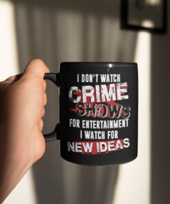 I Don't Watch Crime Show For Entertainment I Watch For New Ideas Funny Ceramic Coffee Mug - Beer Stein - Water Bottle