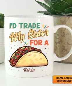 Personalized I'd Trade My Sister For A Taco Funny Ceramic Coffee Mug - Funny Taco Cinco De Mayo Accent Mug