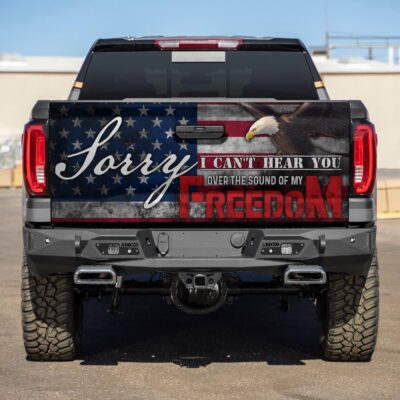 Sorry I Can't Hear You Over The Sound Of My Freedom Truck Tailgate Decal Sticker Wrap - Vinyl Graphic Decal Bumper Sticker