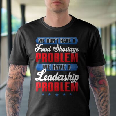 Alternative view of We Don't Have A Food Storage Problem We Have A Leadership Problem Anti Biden T-Shirt