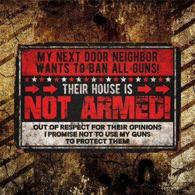Alternative view of My Next Door Neighbor Wants To Ban All Guns Their House Is Not Arms Funny Outdoor Decorative Metal Sign