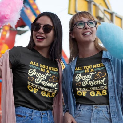 Alternative view of All You Need Is A Great Friend And A Full Tank Of Gas Funny 2022 T-Shirt