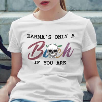 Alternative view of Karma only a Bitch if You Are a Bitch T-Shirt - Funny Political Shirt