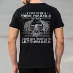 I Used To Be A Deplorable But Now I Have Been Promoted To Ultra Maga Print On Back T-Shirt - Funny Political Shirt