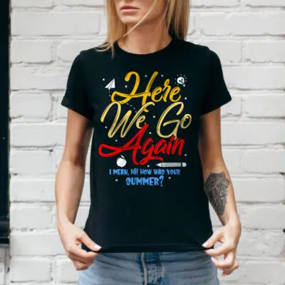 Alternative view of Here We Go Again I Mean How Was Your Summer Funny Teacher Back To School T-Shirt