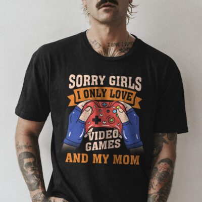 Alternative view of Sorry Girls I Only Love Video Games and My Mom Funny T-Shirt - Funny Gaming Shirt Valentine Tee for Men
