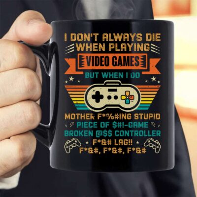 Alternative view of I Don't Always Die When I Playing Video Games Mother Fcking Stupid Piece of Game Funny Coffee Mug - Funny Gaming Gifts