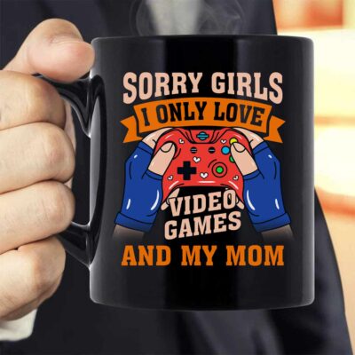 Sorry Girls I Only Love Video Games and My Mom Funny  Mug - Funny Gaming Mug Cups Valentine Gifts for Men