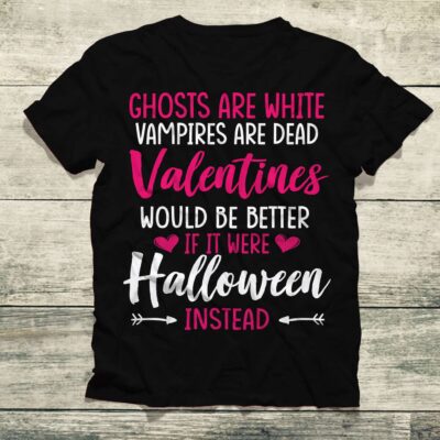 Alternative view of Ghosts Are White Vampires Are Dead Valentines Would Be Better Halloween Instead Funny T-Shirt