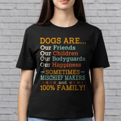 Dog Are Our Friends Our Children Our Bodyguards Our Happiness 100% Family T-Shirt for Women Men