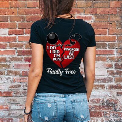 I Do I Did I'm Done Divorced at Last Finally Free For Women T-Shirt - Hoodie