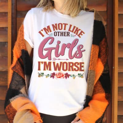 I'm Not Like Other Girls I'm Worse Women T-Shirt - Tee for Girls