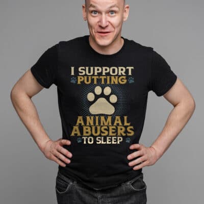 I Am Support Putting Animal ABusers To Sleep T-Shirt - Protect Animals Tee Shirt