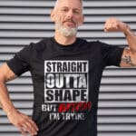 Straight Outta Shape But Bitch I'm Tryin Funny T-Shirt - Hoodie