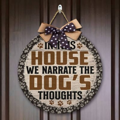 In This House We Narrate the Dog's Thoughts Love Dog Circle Wooden Door Sign - Front Porch Sign