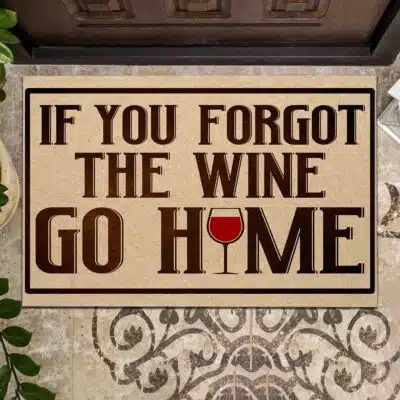 If You Forgot The Wine Go Home Funny Door Mat - Outdoor Doormat Decor
