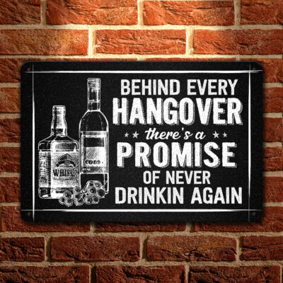 Behind Every Hangover There's A Promise of Never Drinkin Again Sign Metal Sign