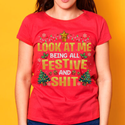 Look At Me Being All Festive And Shits Humorous Christmas T-Shirt - Hoodie - Sweatshirt