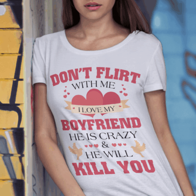 Alternative view of Don't Flirt With Me I Love My Boyfriend He Is Crazy Funny Girlfriend Valentine T-Shirt