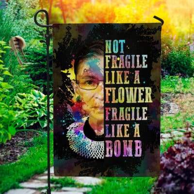 Not Fragile Like A Flower Fragile Like A Bomb Ruth Bader Ginsburg Outdoor House Flag - Home Garden Flag