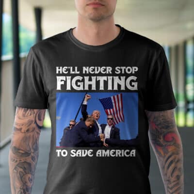 Alternative view of He'll Never Stop Fighting To Save America Trump 2024 T-Shirt - Support Trump Shirt