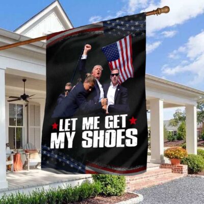 Let Me Get My Shoes Funny Trump 2024 Outdoor House Flag - Support Trump Home Garden Flag