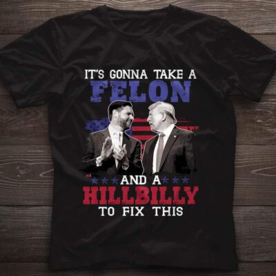 Alternative view of It's Gonna Take A Felon And A Hillbilly To Fix This Trump Vance Presidential Election T-Shirt