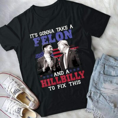 It's Gonna Take A Felon And A Hillbilly To Fix This Trump Vance Presidential Election T-Shirt