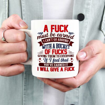 Alternative view of A Fuck Must Be Earned I Can't Go Around with A Bucket of Fucks Giving Them to Everyone Funny Ceramic Coffee Mug