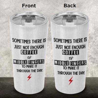 Sometimes There is Just Not Enough Coffee Or Middle Fingers Stainless Steel Insulated Tumbler