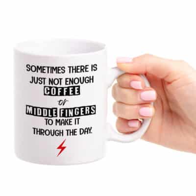 Sometimes There is Just Not Enough Coffee Or Middle Fingers Mug Printed on Both Sides - Funny Sarcastic Gift